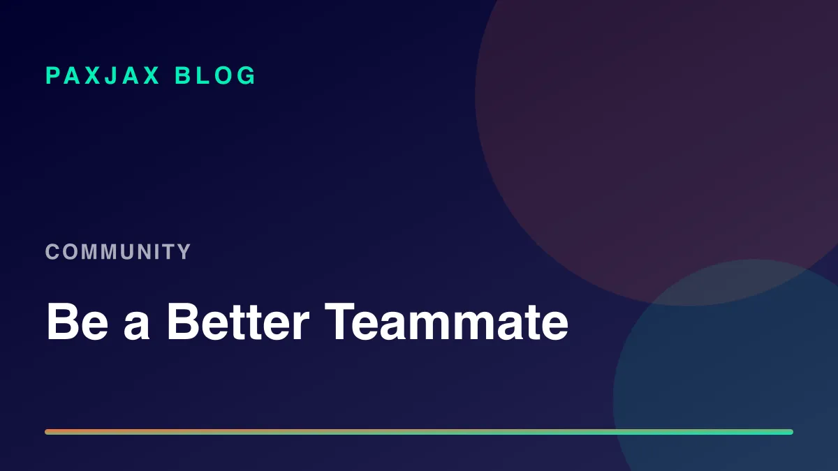 PaxJax Blog — Be a Better Teammate