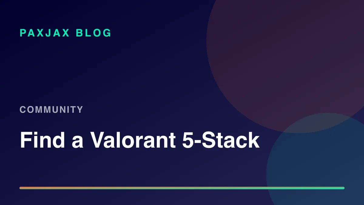 PaxJax Blog — How to Find a 5-Stack for Valorant Ranked in 2026
