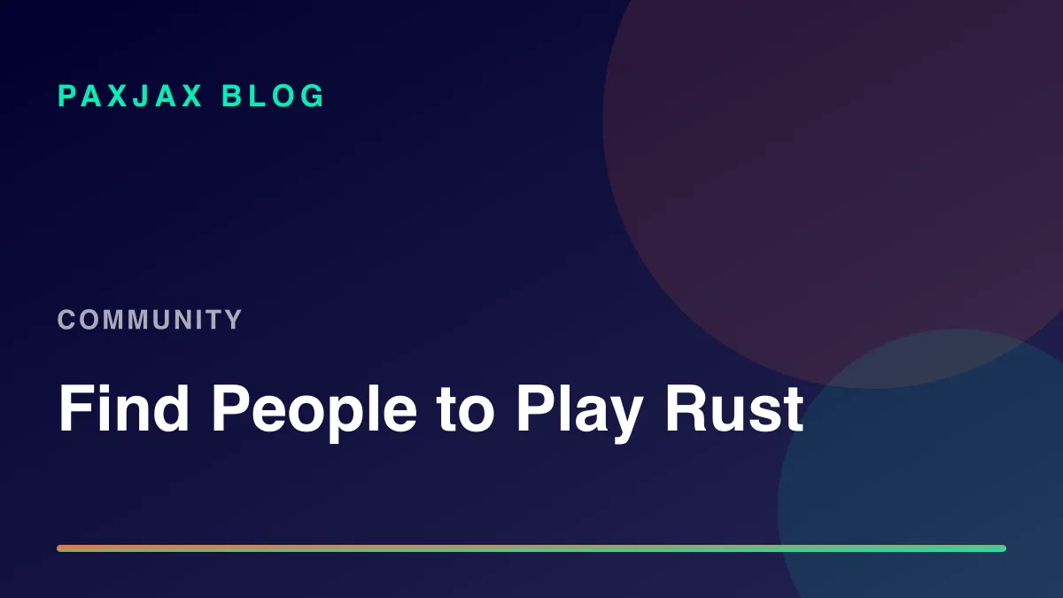 PaxJax Blog — How to Find People to Play Rust With in 2026