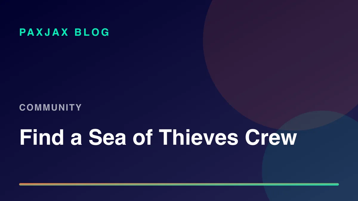 PaxJax Blog — How to Find People to Play Sea of Thieves With in 2026